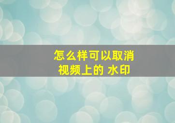 怎么样可以取消视频上的 水印